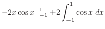 $\displaystyle -2x\cos{x}\mid_{-1}^{1} + 2\int_{-1}^{1}{\cos{x}} dx$