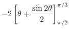 $\displaystyle -2\left[\theta + \frac{\sin{2\theta}}{2}\right]_{\pi/2}^{\pi/3}$