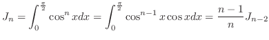 $\displaystyle{J_{n} = \int_{0}^{\frac{\pi}{2}}\cos^{n}{x}dx = \int_{0}^{\frac{\pi}{2}}\cos^{n-1}{x} \cos{x}dx = \frac{n-1}{n} J_{n-2}}$