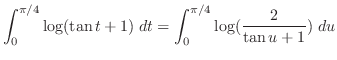 $\displaystyle \int_{0}^{\pi/4}\log(\tan{t} + 1)\;dt = \int_{0}^{\pi/4}\log(\frac{2}{\tan{u} + 1})\;du$