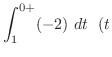 $\displaystyle \int_{1}^{0+}(-2) dt   (t$