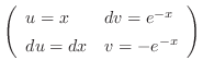 $\displaystyle \left(\begin{array}{ll}
u = x & dv = e^{-x}\\
du = dx & v = -e^{-x}
\end{array}\right)$