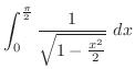 $\displaystyle \int_{0}^{\frac{\pi}{2}}\frac{1}{\sqrt{1 - \frac{x^2}{2}}} dx$