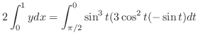 $\displaystyle 2\int_{0}^{1}y dx = \int_{\pi/2}^{0}\sin^{3}{t}(3\cos^{2}{t}(-\sin{t})dt$