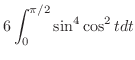 $\displaystyle 6\int_{0}^{\pi/2}\sin^{4}{\cos^{2}{t}}dt$