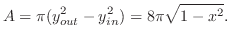 $\displaystyle A = \pi (y_{out}^{2} - y_{in}^{2}) = 8\pi\sqrt{1 - x^2}.$