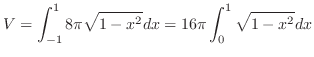 $\displaystyle V = \int_{-1}^{1}8\pi\sqrt{1-x^2}dx = 16\pi\int_{0}^{1}\sqrt{1 - x^2}dx$