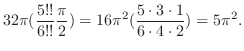 $\displaystyle 32\pi(\frac{5!!}{6!!}\frac{\pi}{2}) = 16\pi^2 (\frac{5\cdot3\cdot1}{6\cdot4\cdot2}) = 5\pi^2.$