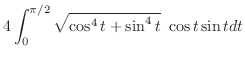 $\displaystyle 4\int_{0}^{\pi/2}\sqrt{\cos^{4}{t} + \sin^{4}{t}}  \cos{t}\sin{t}dt$