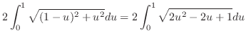 $\displaystyle 2\int_{0}^{1}\sqrt{(1 - u)^2 + u^2} du = 2\int_{0}^{1}\sqrt{2u^2 - 2u + 1}du$