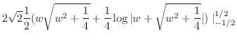 $\displaystyle 2\sqrt{2}\frac{1}{2}(w\sqrt{w^2 + \frac{1}{4}} + \frac{1}{4}\log\vert w + \sqrt{w^2 + \frac{1}{4}}\vert)\mid_{-1/2}^{1/2}$