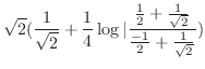 $\displaystyle \sqrt{2}(\frac{1}{\sqrt{2}} + \frac{1}{4}\log\vert\frac{\frac{1}{2} + \frac{1}{\sqrt{2}}}{\frac{-1}{2} + \frac{1}{\sqrt{2}}})$