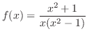 $\displaystyle{f(x) = \frac{x^2 + 1}{x(x^2 - 1)}}$