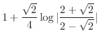 $\displaystyle 1 + \frac{\sqrt{2}}{4}\log\vert\frac{2 + \sqrt{2}}{2 - \sqrt{2}}\vert$