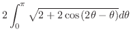 $\displaystyle 2\int_{0}^{\pi}\sqrt{2 + 2\cos{(2\theta - \theta)}} d\theta$