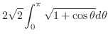 $\displaystyle 2\sqrt{2}\int_{0}^{\pi}\sqrt{1 + \cos{\theta}}d\theta$
