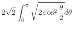 $\displaystyle 2\sqrt{2}\int_{0}^{\pi}\sqrt{2\cos^{2}{\frac{\theta}{2}}}d\theta$