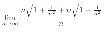 $\displaystyle \lim_{n \to \infty}\frac{n\sqrt{1 + \frac{1}{n^2}} + n\sqrt{1- \frac{1}{n^2}}}{n}$