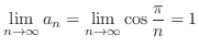 $\displaystyle \lim_{n \to \infty}a_{n} = \lim_{n \to \infty}\cos{\frac{\pi}{n}} = 1$
