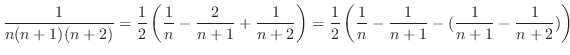 $\displaystyle \frac{1}{n(n+1)(n+2)} = \frac{1}{2}\left(\frac{1}{n} - \frac{2}{n...
...1}{2}\left(\frac{1}{n} - \frac{1}{n+1} - (\frac{1}{n+1} - \frac{1}{n+2})\right)$