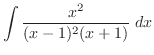 $\displaystyle{\int{\frac{x^2}{(x - 1)^2(x + 1)}} dx}$