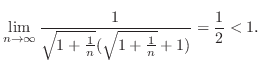 $\displaystyle \lim_{n \to \infty}\frac{1}{\sqrt{1 + \frac{1}{n}}(\sqrt{1 + \frac{1}{n}} + 1)} = \frac{1}{2} < 1D$