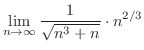 $\displaystyle \lim_{n \to \infty}\frac{1}{\sqrt{n^3 + n}}\cdot n^{2/3}$