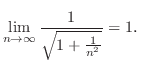 $\displaystyle \lim_{n \to \infty}\frac{1}{\sqrt{1 + \frac{1}{n^2}}} = 1D$