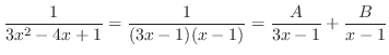 $\displaystyle \frac{1}{3x^2 - 4x + 1} = \frac{1}{(3x-1)(x-1)} = \frac{A}{3x-1} + \frac{B}{x-1}$