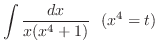 $\displaystyle{\int{\frac{dx}{x(x^4 + 1)}}   (x^4 = t)}$