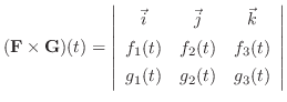 $\displaystyle ({\bf F} \times {\bf G})(t) = \left\vert\begin{array}{ccc}
\vec{...
... f_{2}(t) & f_{3}(t)\\
g_{1}(t) & g_{2}(t) & g_{3}(t)
\end{array}\right\vert$