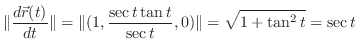 $\displaystyle \Vert\frac{d\vec{r}(t)}{dt}\Vert = \Vert(1,\frac{\sec{t}\tan{t}}{\sec{t}},0)\Vert = \sqrt{1 + \tan^{2}{t}} = \sec{t}$