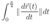 $\displaystyle \int_{0}^{\frac{\pi}{4}}\Vert\frac{d\vec{r}(t)}{dt}\Vert dt$