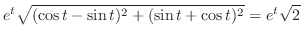 $\displaystyle e^{t}\sqrt{(\cos{t}-\sin{t})^2 + (\sin{t}+\cos{t})^2} = e^{t}\sqrt{2}$