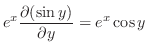 $\displaystyle e^{x}\frac{\partial(\sin{y})}{\partial y} = e^{x}\cos{y}$