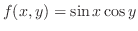 $f(x,y) = \sin{x}\cos{y}$