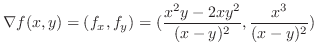$\displaystyle \nabla f(x,y) = (f_{x},f_{y}) = (\frac{x^2y - 2xy^2}{(x-y)^2}, \frac{x^3}{(x-y)^2})$