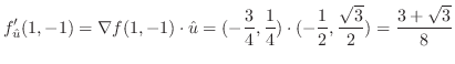 $\displaystyle f_{\hat u}'(1,-1) = \nabla f(1,-1) \cdot {\hat u} = (-\frac{3}{4},\frac{1}{4})\cdot (-\frac{1}{2},\frac{\sqrt{3}}{2}) = \frac{3 + \sqrt{3}}{8}$