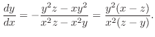 $\displaystyle \frac{dy}{dx} = -\frac{y^2 z - xy^2}{x^2 z - x^2 y} = \frac{y^2 (x-z)}{x^2 (z-y)}.$