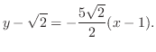 $\displaystyle y - \sqrt{2} = -\frac{5\sqrt{2}}{2}(x-1).$