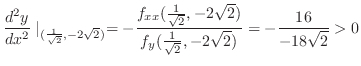 $\displaystyle \frac{d^{2}y}{dx^2}\mid_{(\frac{1}{\sqrt{2}},-2\sqrt{2})} = -\fra...
...\sqrt{2})}{f_{y}(\frac{1}{\sqrt{2}},-2\sqrt{2})} = -\frac{16}{-18\sqrt{2}} > 0 $