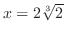 $x = 2\sqrt[3]{2}$