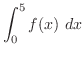 $\displaystyle{\int_{0}^{5}f(x) dx}$