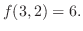 $\displaystyle f(3,2) = 6.$
