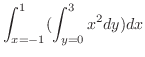 $\displaystyle \int_{x=-1}^{1}(\int_{y=0}^{3}x^2 dy)dx$