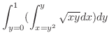 $\displaystyle \int_{y=0}^{1}(\int_{x=y^2}^{y}\sqrt{xy}dx)dy$