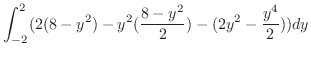 $\displaystyle \int_{-2}^{2}(2(8-y^2) - y^2 (\frac{8 - y^2}{2}) - (2y^2 - \frac{y^4}{2}) ) dy$