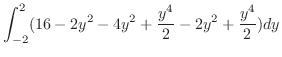 $\displaystyle \int_{-2}^{2}(16 - 2y^2 - 4y^2 + \frac{y^4}{2} - 2y^2 + \frac{y^4}{2}) dy$