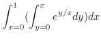 $\displaystyle \int_{x=0}^{1}(\int_{y=0}^{x}e^{y/x}dy) dx$