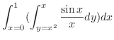 $\displaystyle \int_{x=0}^{1}(\int_{y=x^2}^{x}\frac{\sin{x}}{x}dy) dx$